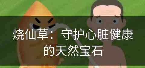 烧仙草：守护心脏健康的天然宝石